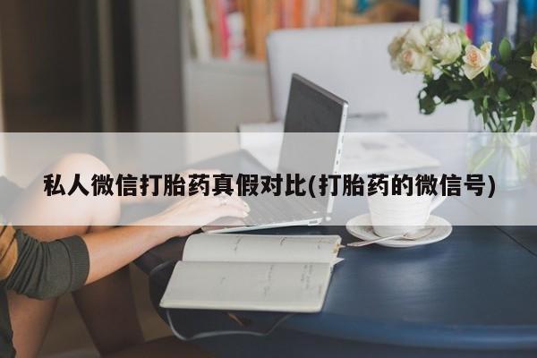 堕胎药网上正品购买微信私人微信打胎药真假对比(打胎药的微信号)