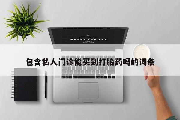 堕胎药网上正品购买微信包含私人门诊能买到打胎药吗的词条