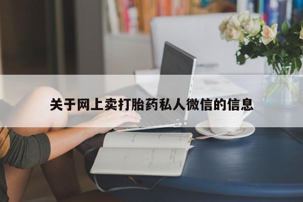 堕胎药网上正品购买微信关于网上卖打胎药私人微信的信息