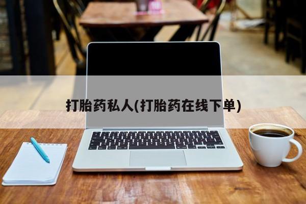 堕胎药网上正品购买微信打胎药私人(打胎药在线下单)