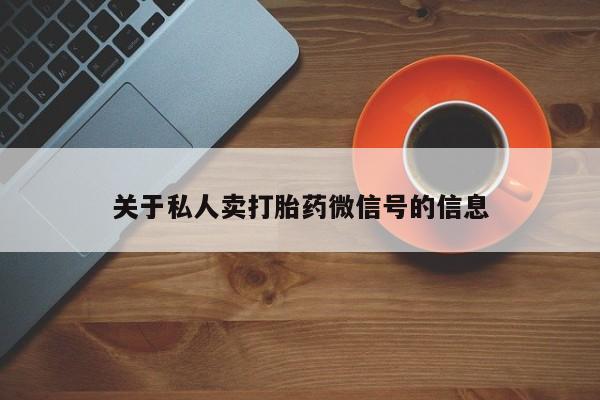 堕胎药网上正品购买微信关于私人卖打胎药微信号的信息