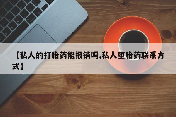 堕胎药网上正品购买微信【私人的打胎药能报销吗,私人堕胎药联系方式】