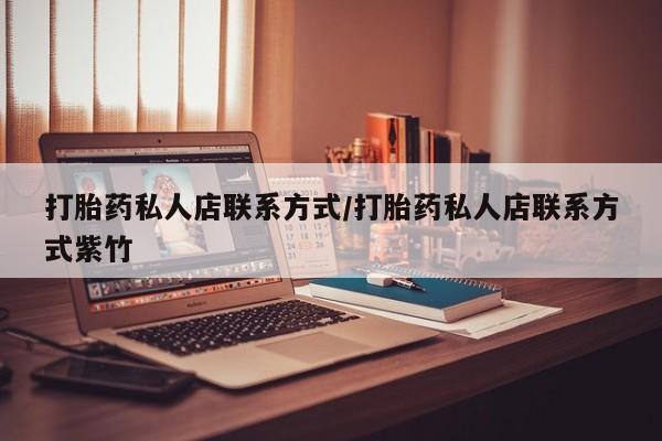 堕胎药网上正品购买微信打胎药私人店联系方式/打胎药私人店联系方式紫竹