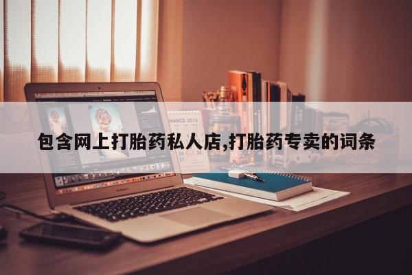 堕胎药网上正品购买微信包含网上打胎药私人店,打胎药专卖的词条