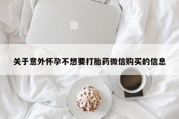 堕胎药网上正品购买微信关于意外怀孕不想要打胎药微信购买的信息